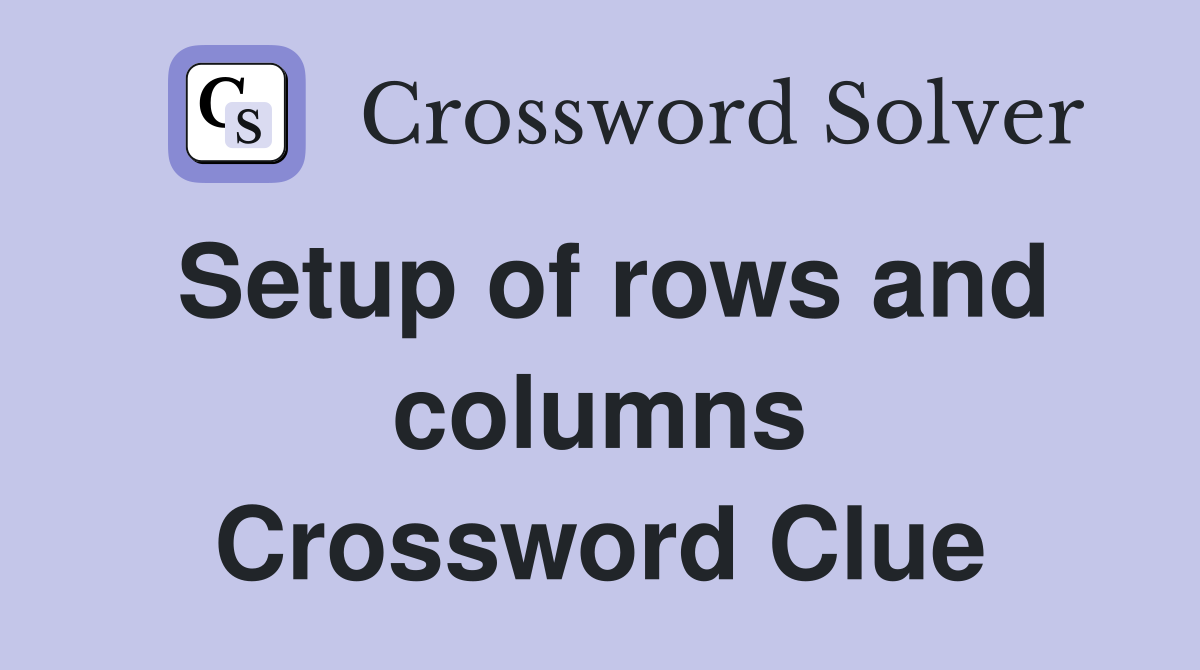 Setup of rows and columns Crossword Clue