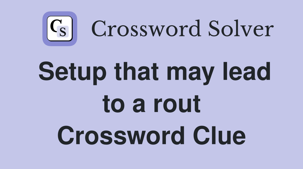 Setup that may lead to a rout Crossword Clue