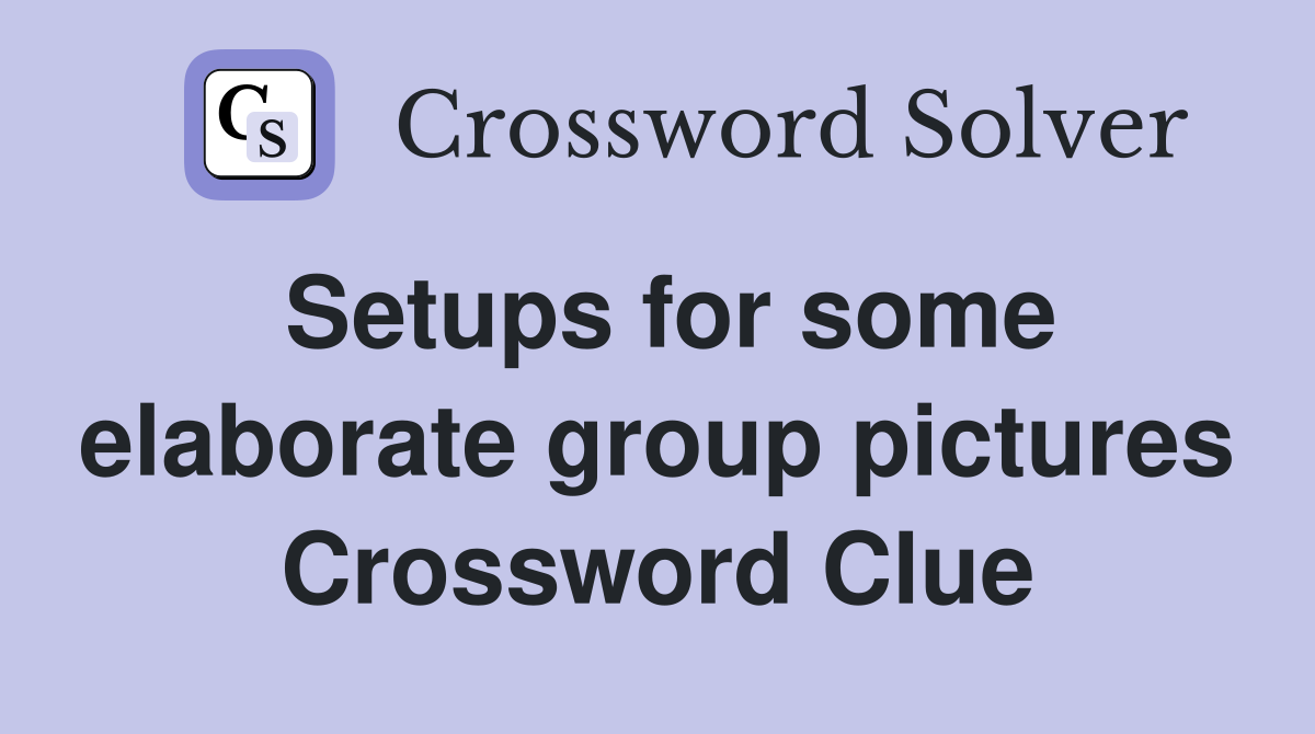 Setups for some elaborate group pictures Crossword Clue