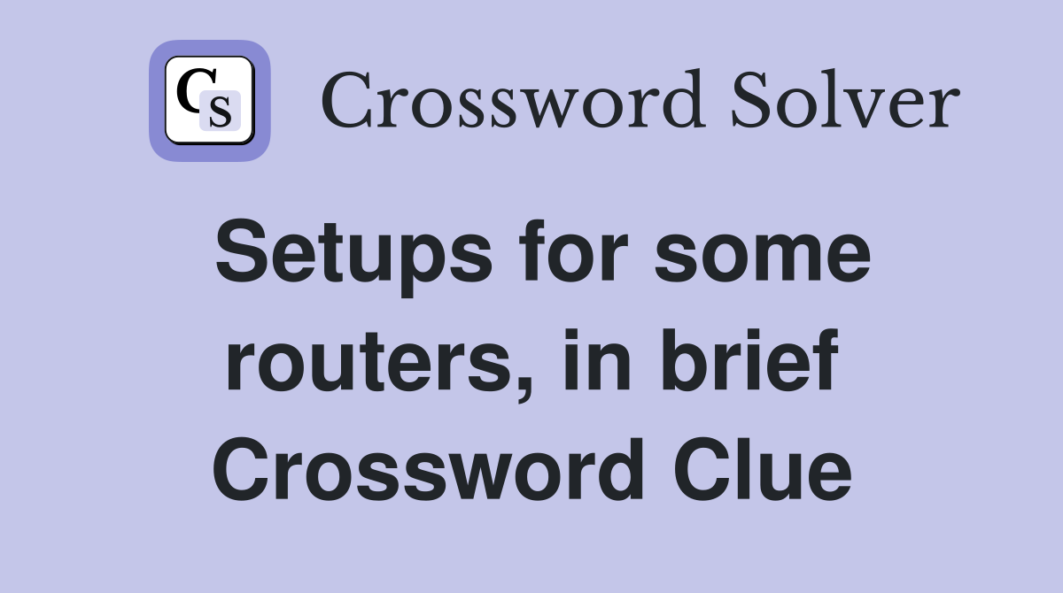 Setups for some routers, in brief Crossword Clue