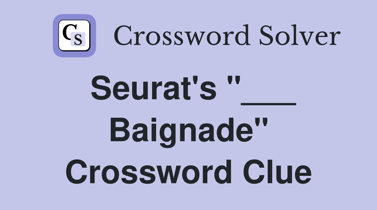 Seurat's "___ Baignade" Crossword Clue