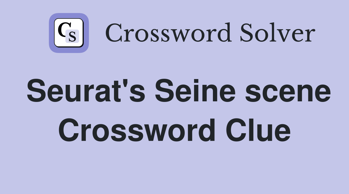 Seurat's Seine scene Crossword Clue