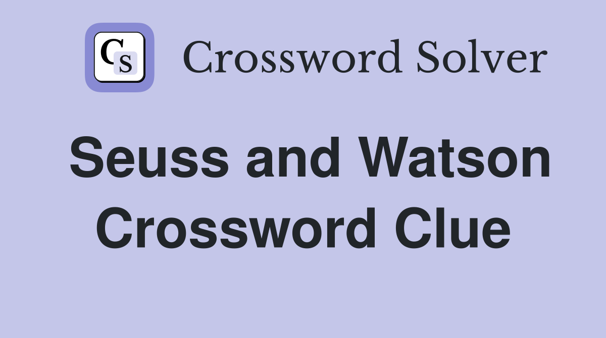 Seuss and Watson Crossword Clue