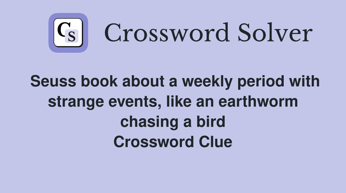 Seuss book about a weekly period with strange events, like an earthworm chasing a bird Crossword Clue