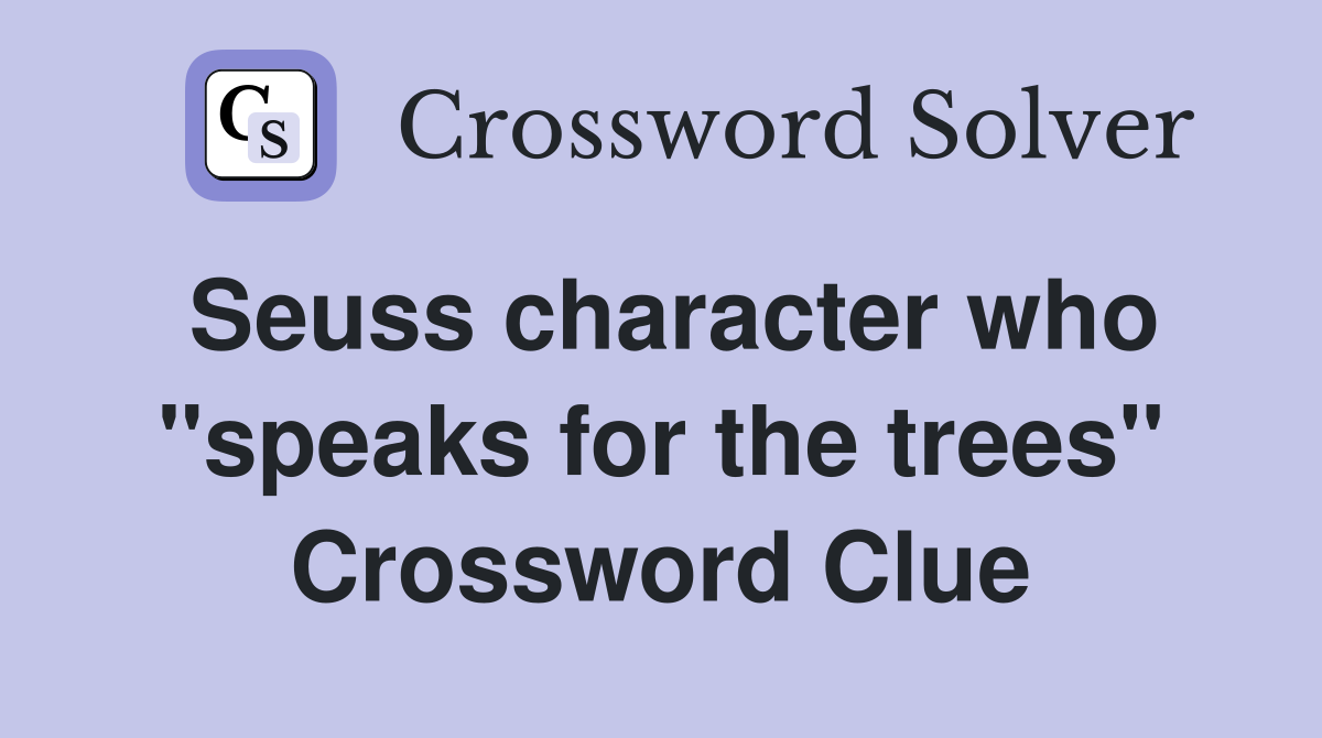 Seuss character who "speaks for the trees" Crossword Clue