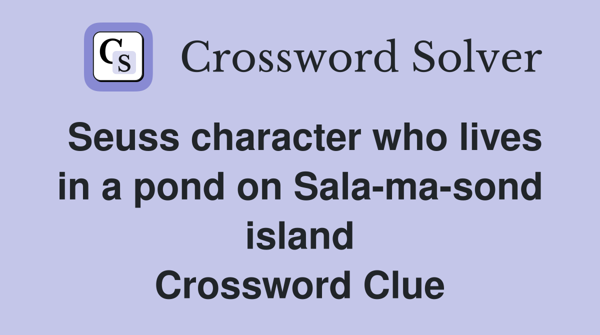 Seuss character who lives in a pond on Sala-ma-sond island Crossword Clue