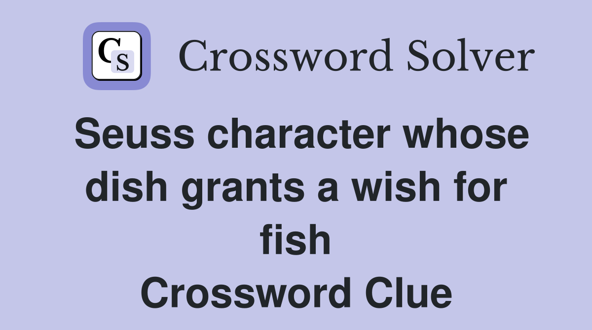 Seuss character whose dish grants a wish for fish Crossword Clue
