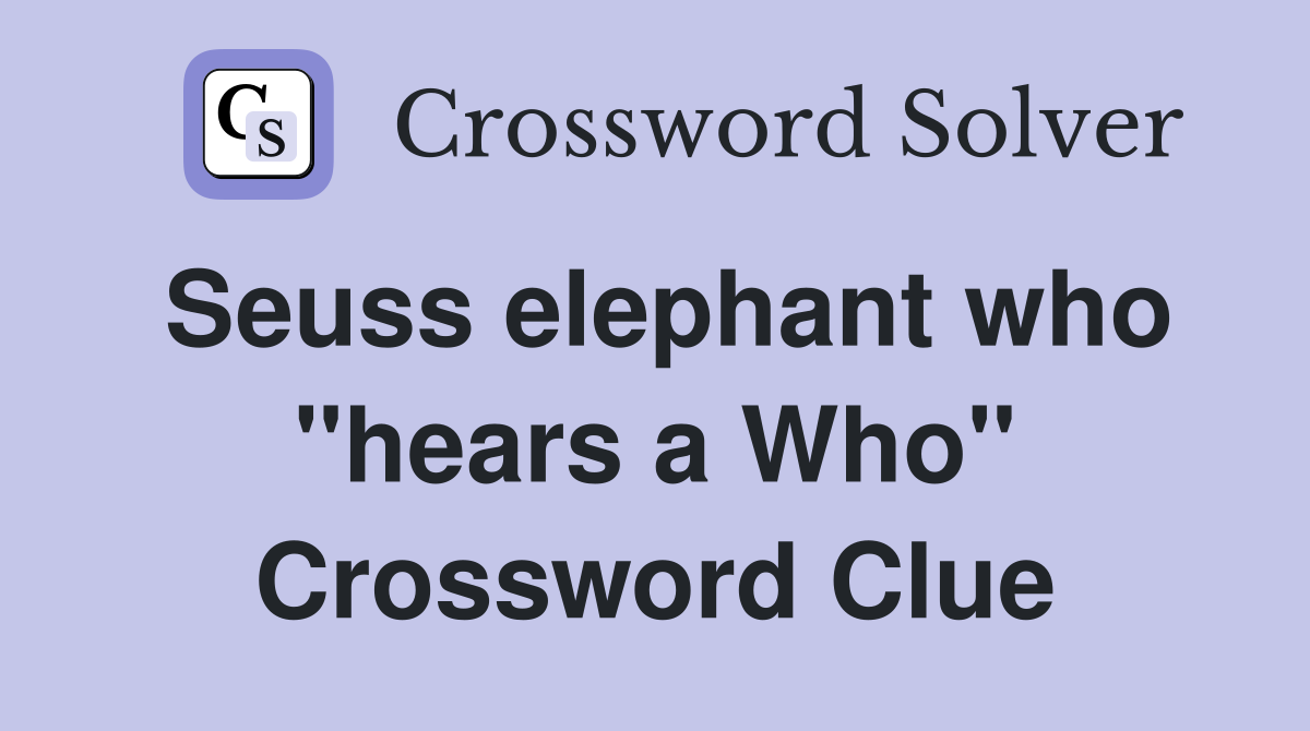 Seuss elephant who "hears a Who" Crossword Clue