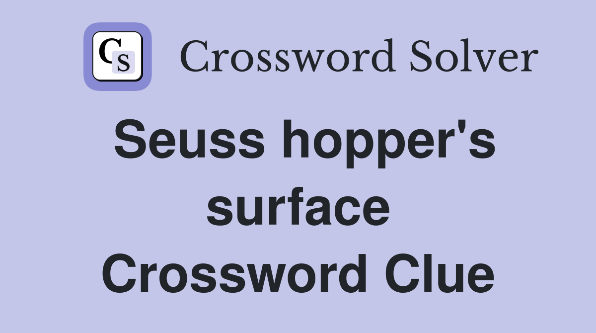 Seuss hopper's surface Crossword Clue