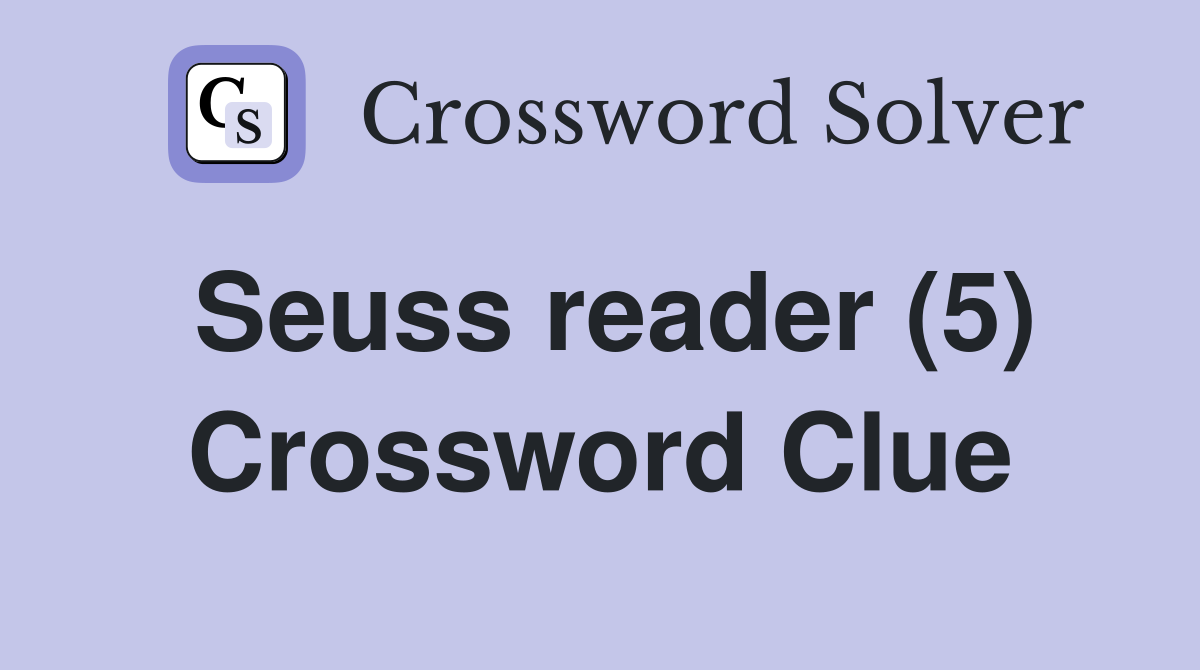 Seuss reader (5) Crossword Clue