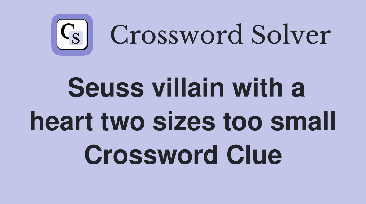 Seuss villain with a heart two sizes too small Crossword Clue