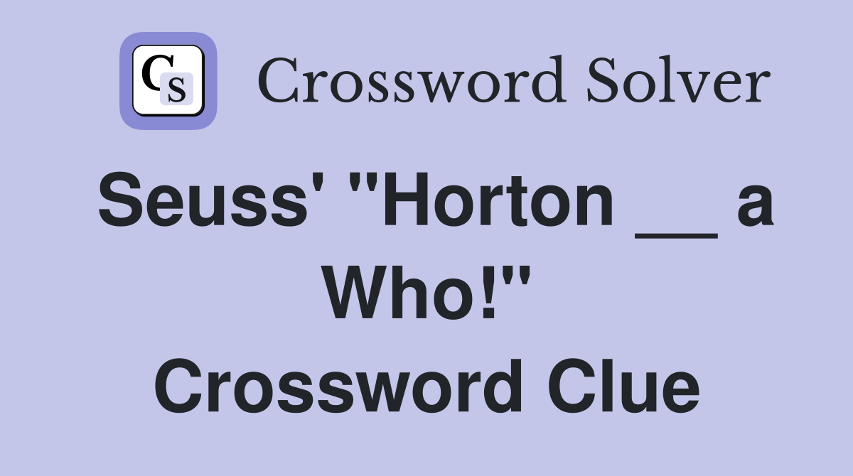 Seuss' "Horton __ a Who!" Crossword Clue