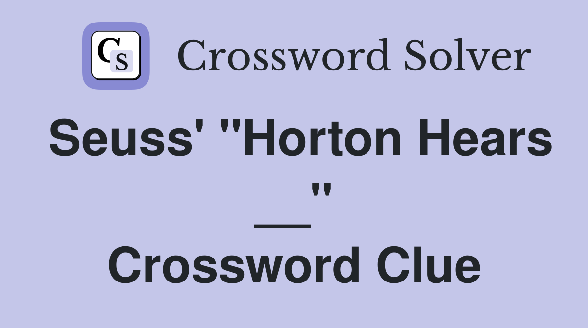Seuss' ''Horton Hears __'' Crossword Clue