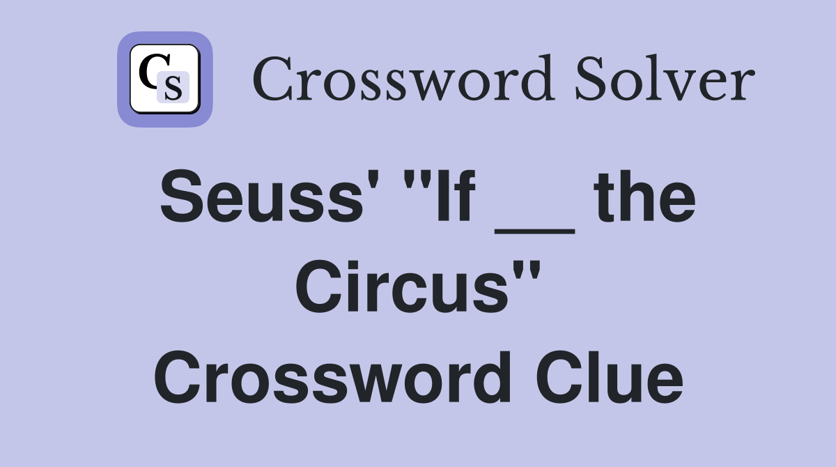 Seuss' ''If __ the Circus'' Crossword Clue