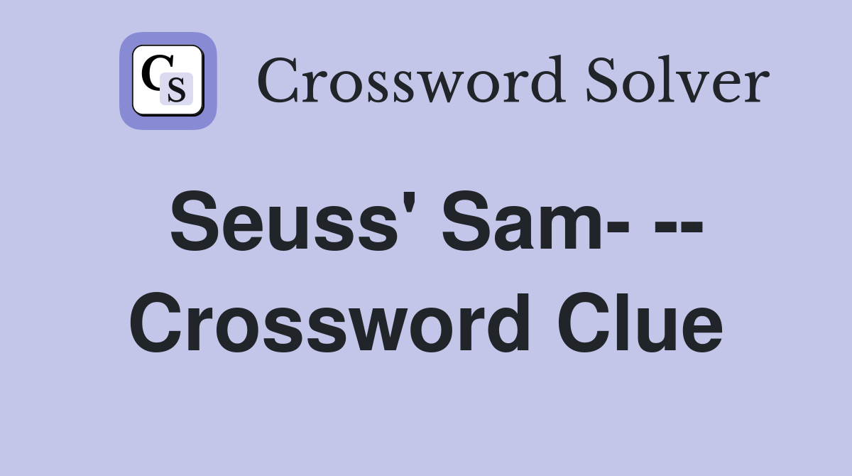Seuss' Sam- -- Crossword Clue