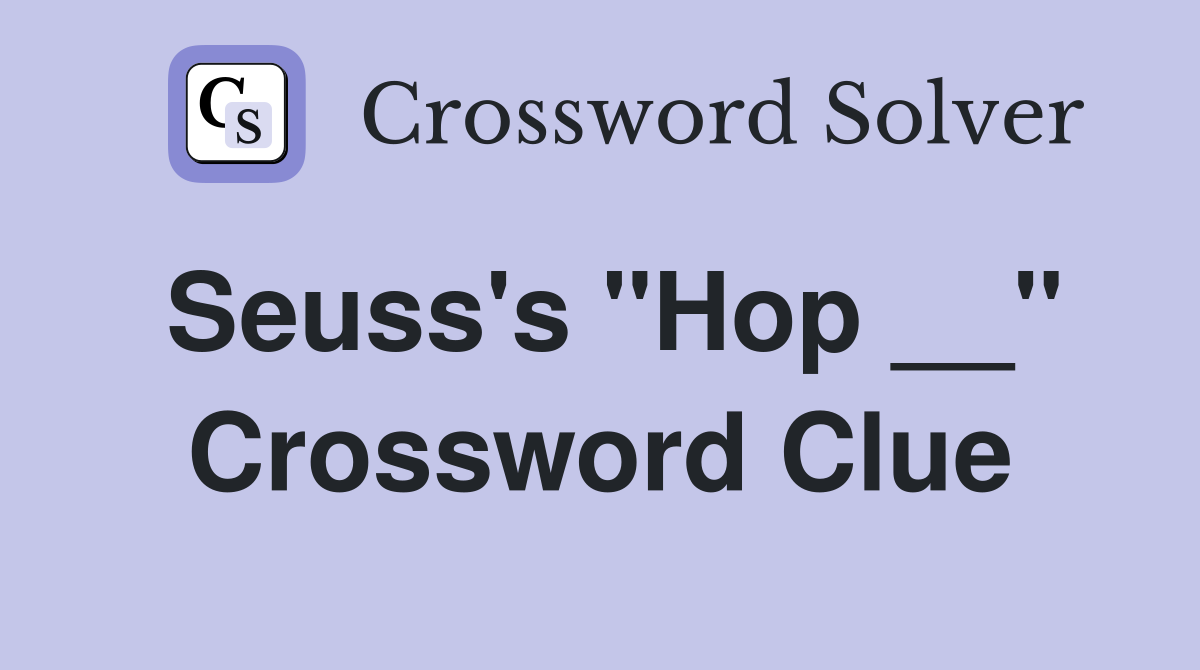 Seuss's "Hop __" Crossword Clue