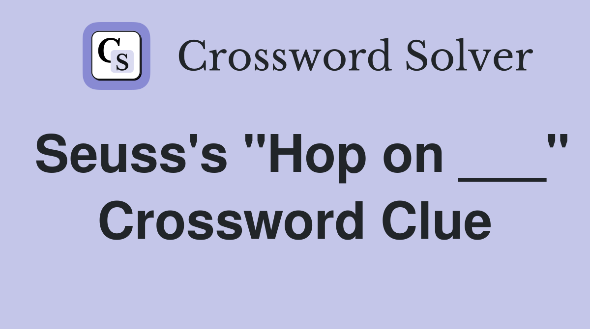 Seuss's "Hop on ___" Crossword Clue