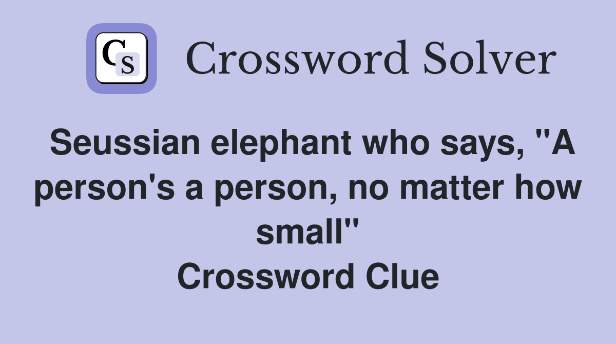 Seussian elephant who says, "A person's a person, no matter how small" Crossword Clue