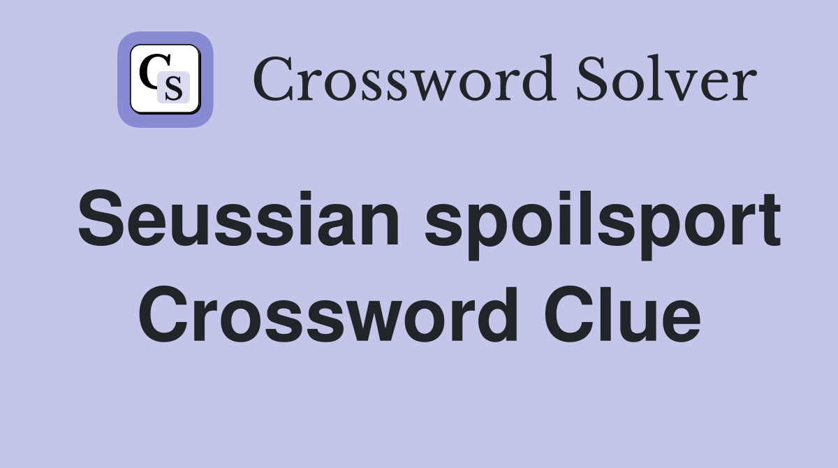 Seussian spoilsport Crossword Clue