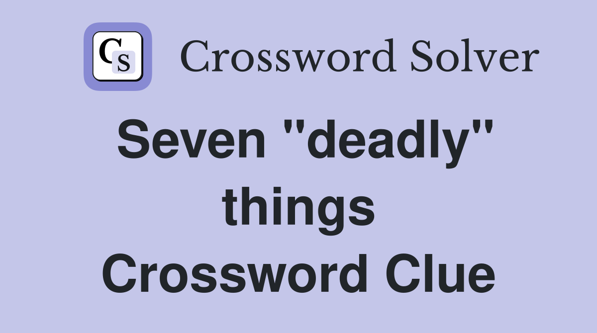 Seven "deadly" things Crossword Clue
