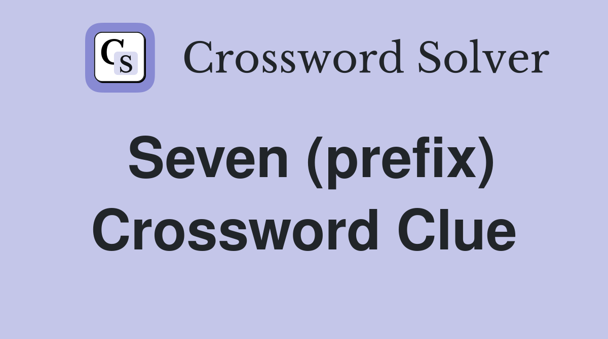 Seven (prefix) Crossword Clue