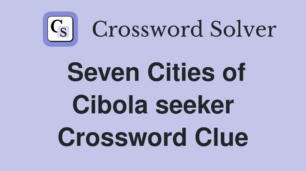 Seven Cities of Cibola seeker Crossword Clue