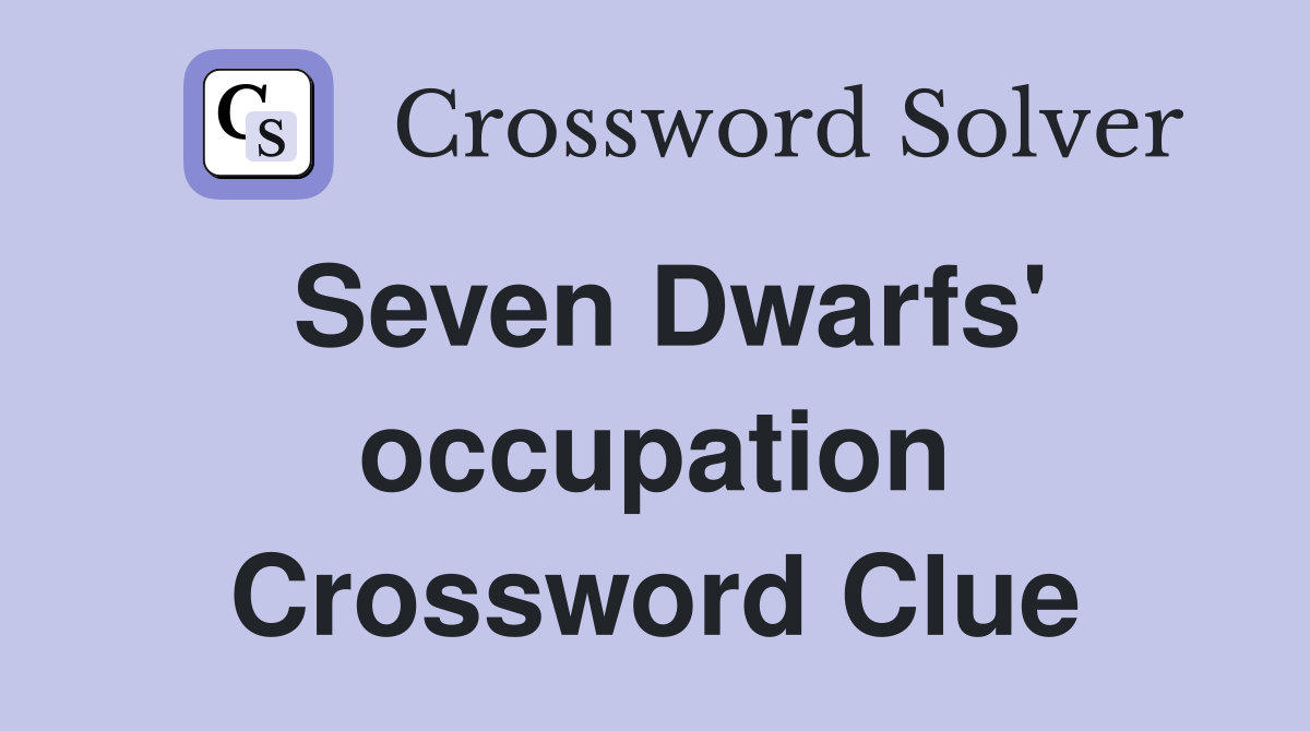 Seven Dwarfs' occupation Crossword Clue