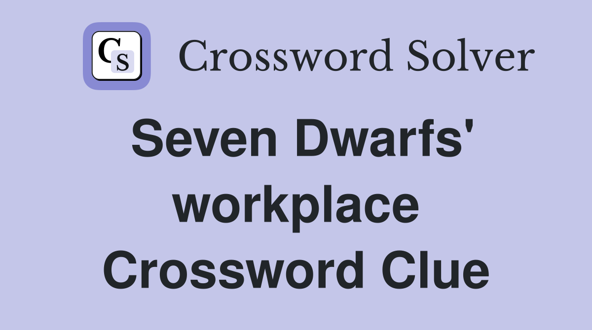 Seven Dwarfs' workplace Crossword Clue