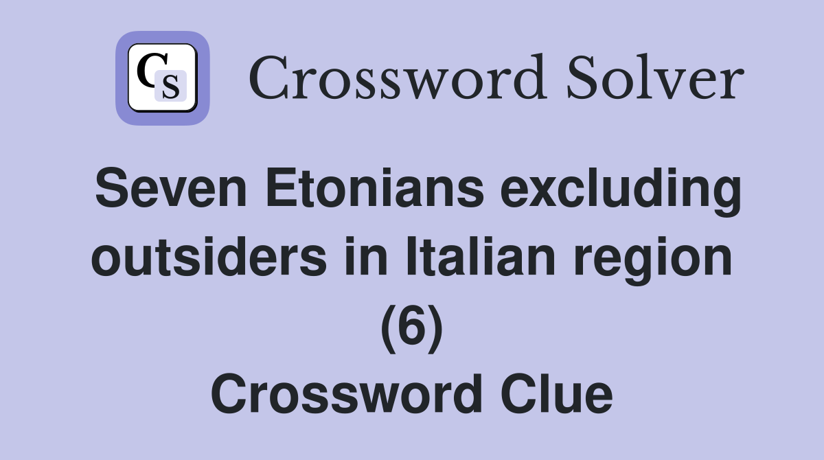 Seven Etonians excluding outsiders in Italian region (6) Crossword Clue
