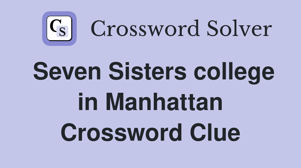 Seven Sisters college in Manhattan Crossword Clue