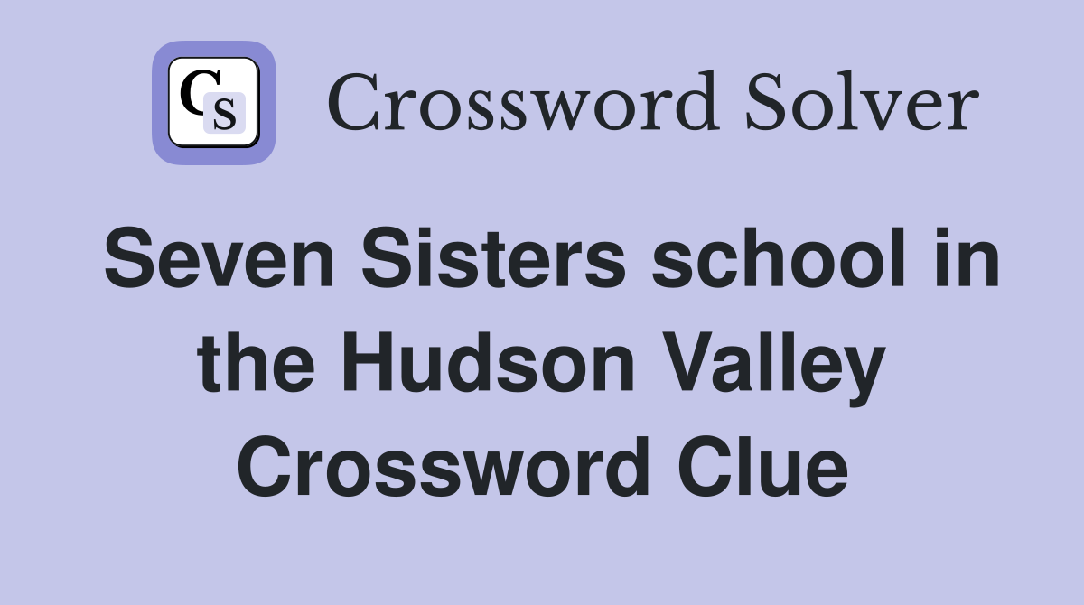 Seven Sisters school in the Hudson Valley Crossword Clue