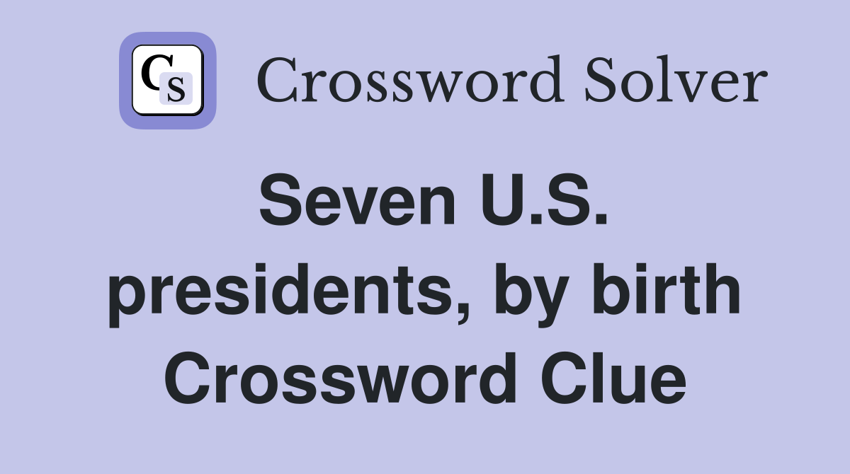 Seven U.S. presidents, by birth Crossword Clue