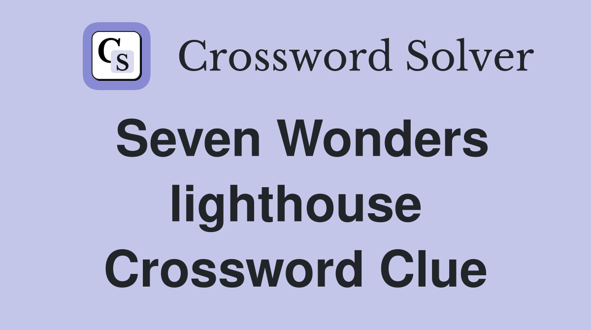 Seven Wonders lighthouse Crossword Clue
