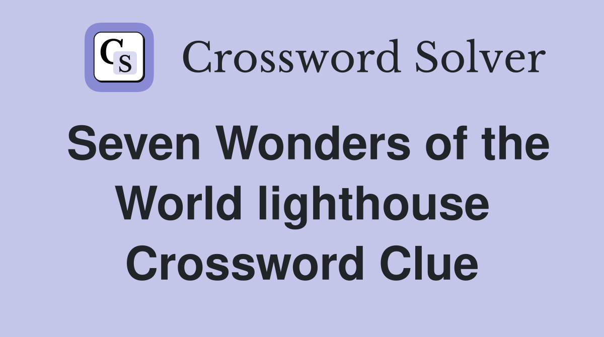 Seven Wonders of the World lighthouse Crossword Clue