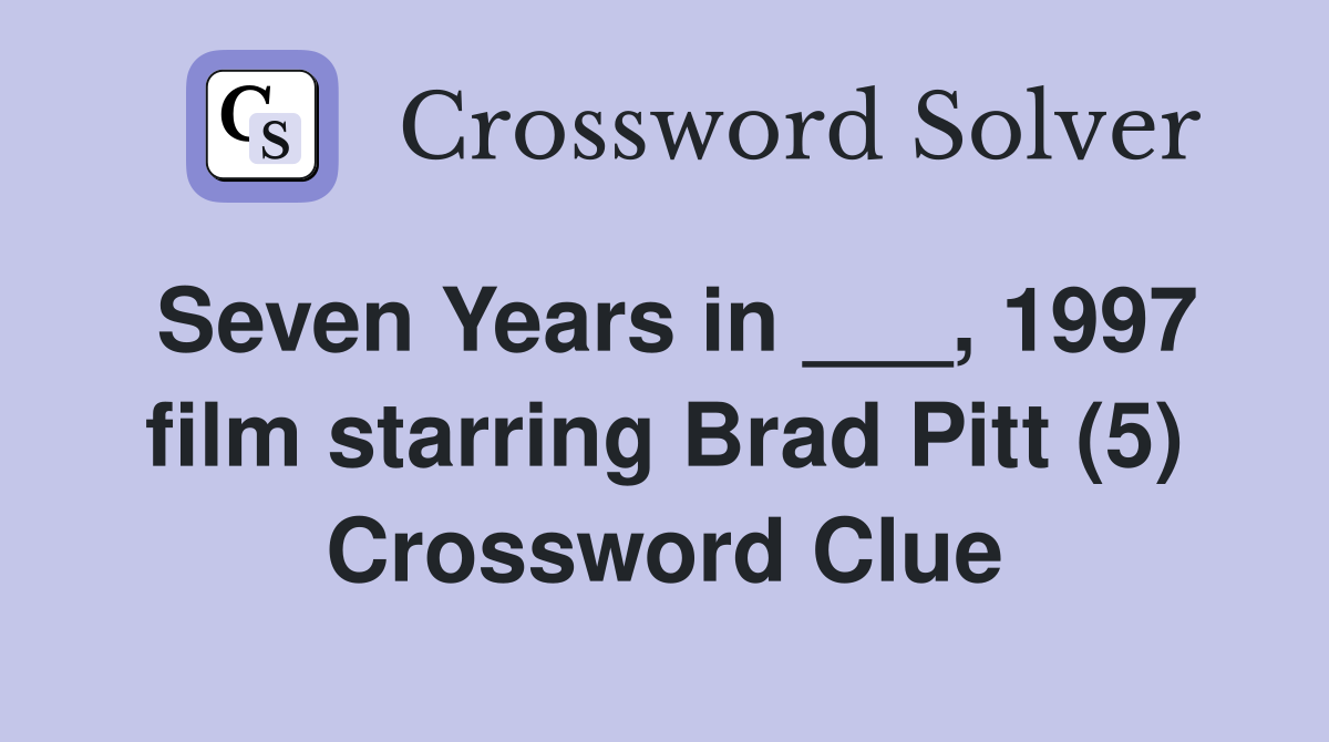 Seven Years in ___, 1997 film starring Brad Pitt (5) Crossword Clue