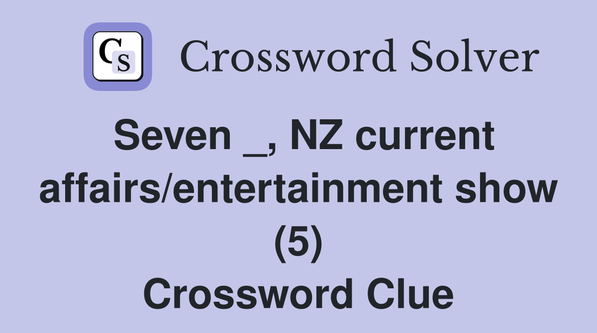Seven _, NZ current affairs/entertainment show (5) Crossword Clue