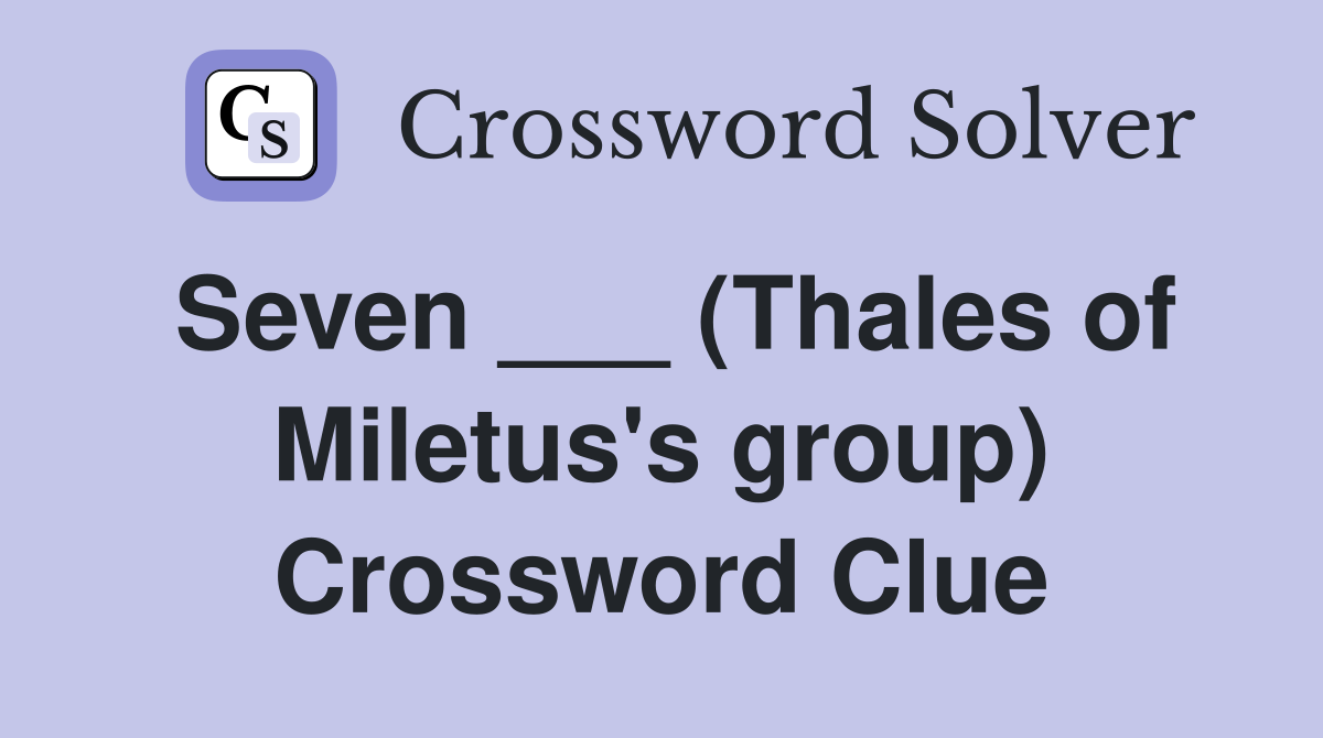 Seven ___ (Thales of Miletus's group) Crossword Clue