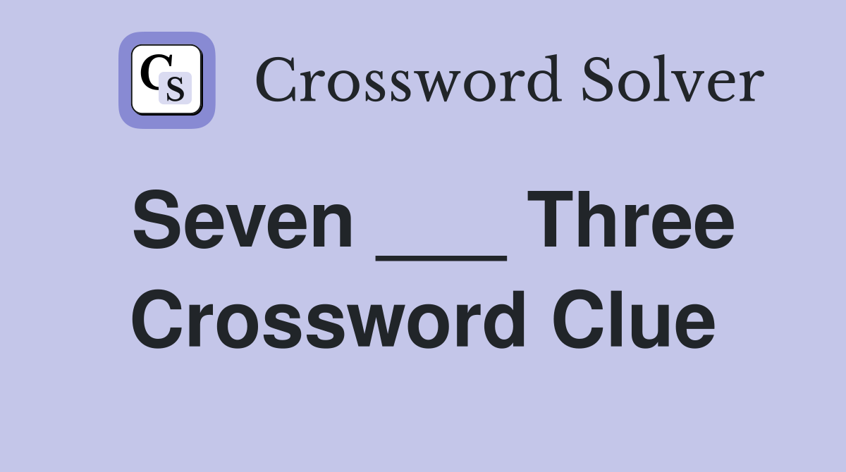 Seven ___ Three Crossword Clue