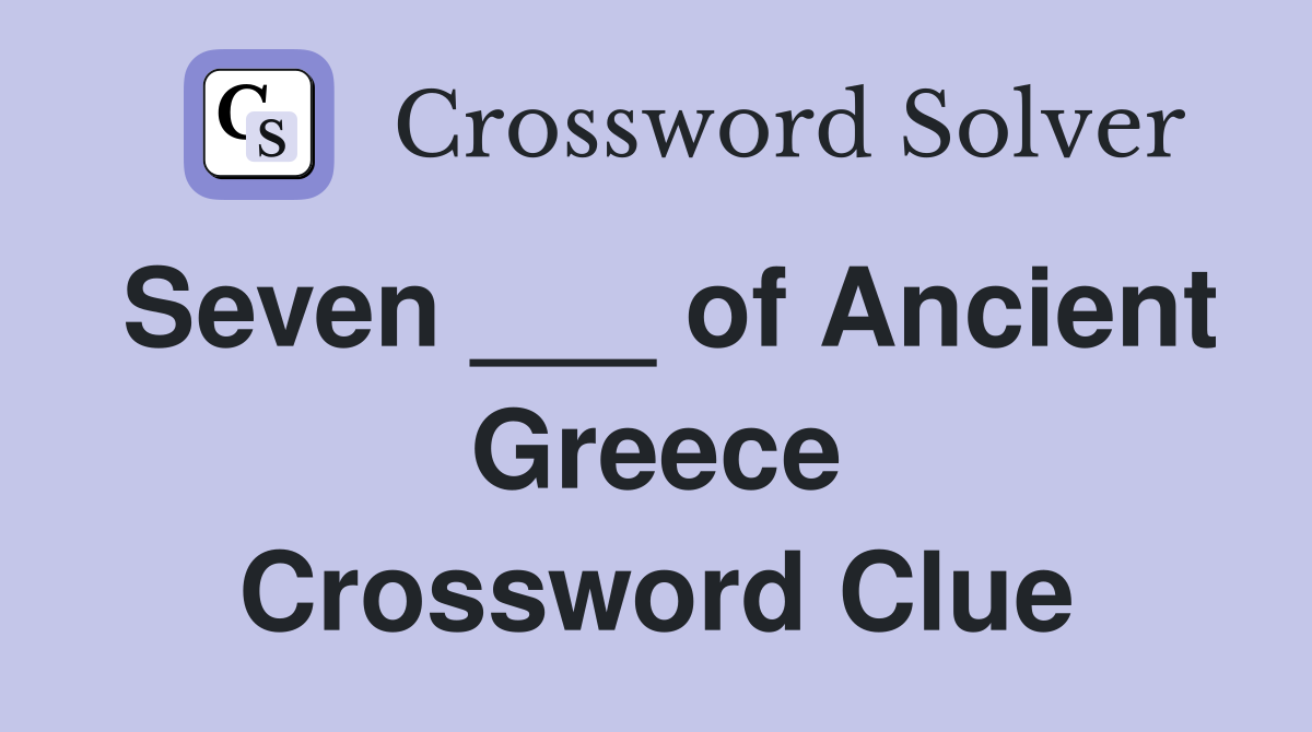 Seven ___ of Ancient Greece Crossword Clue