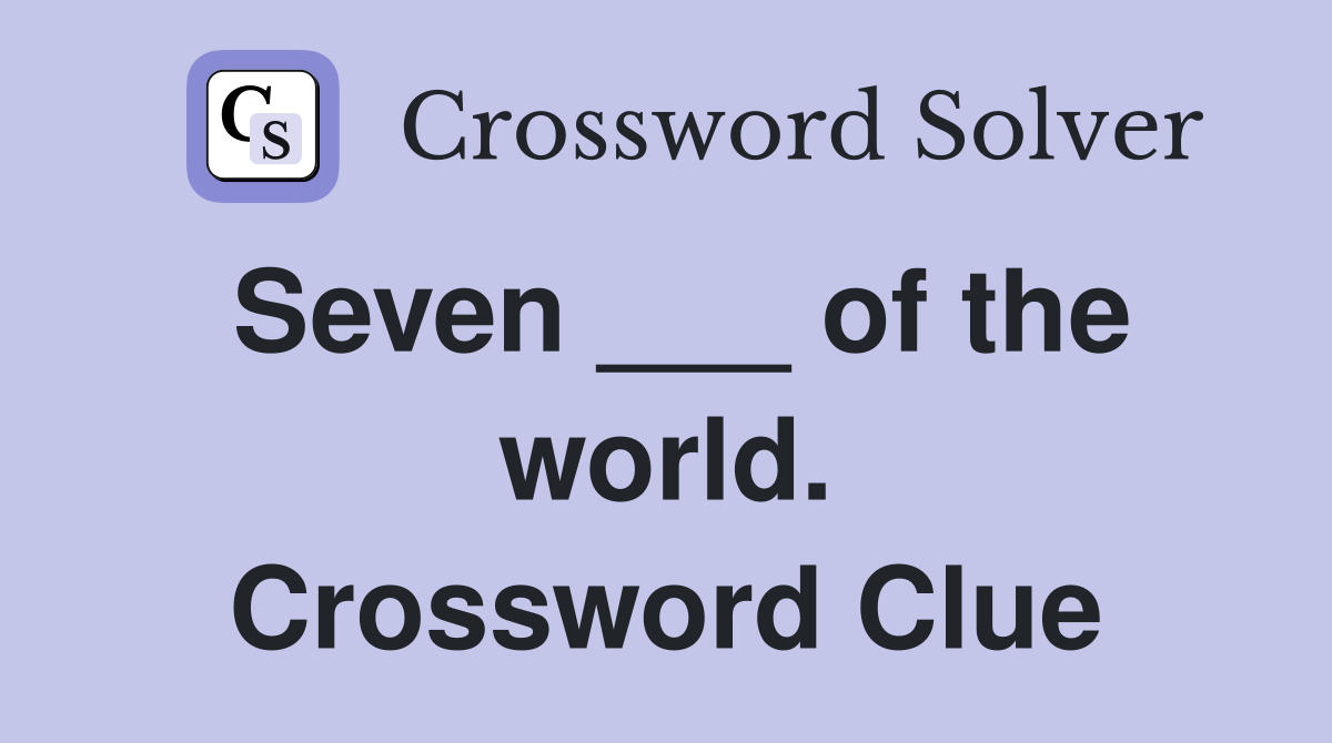 Seven ___ of the world. Crossword Clue