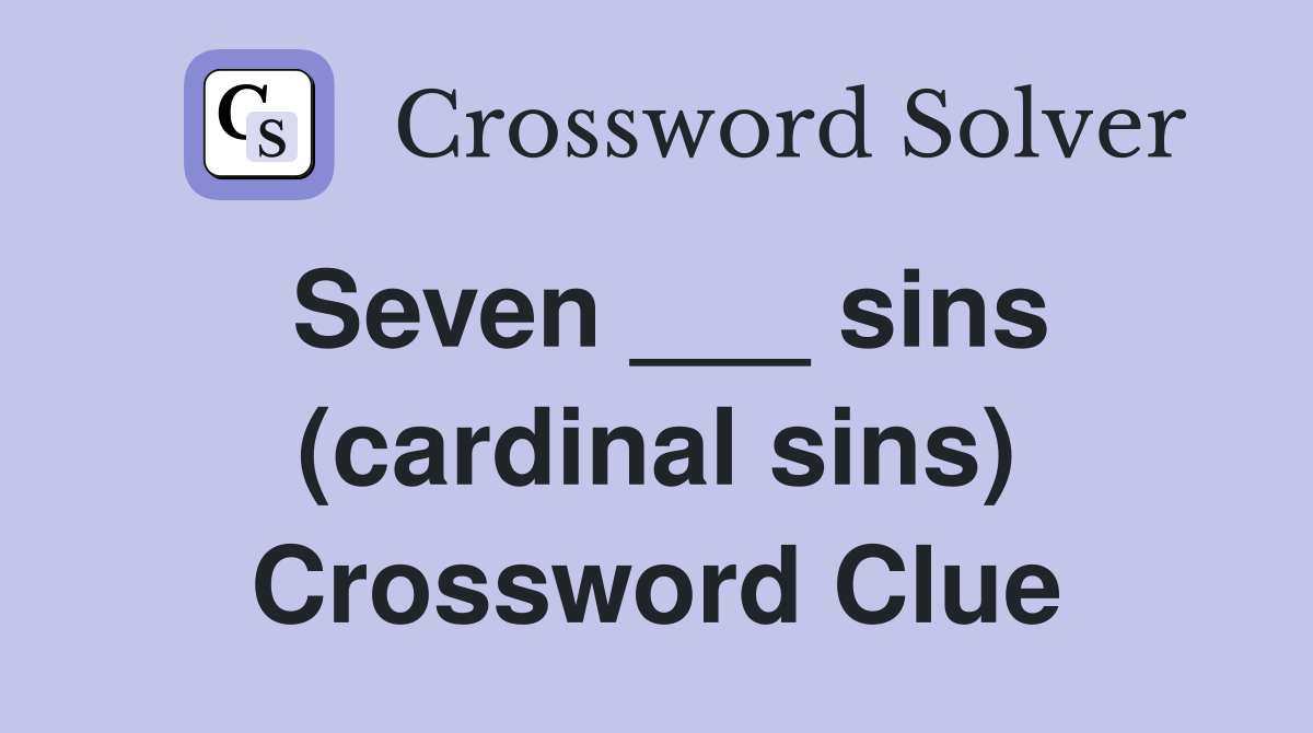 Seven ___ sins (cardinal sins) Crossword Clue