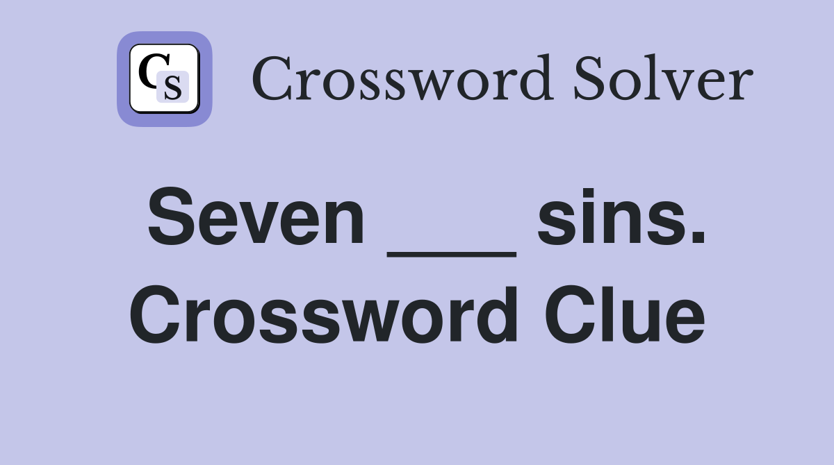 Seven ___ sins. Crossword Clue
