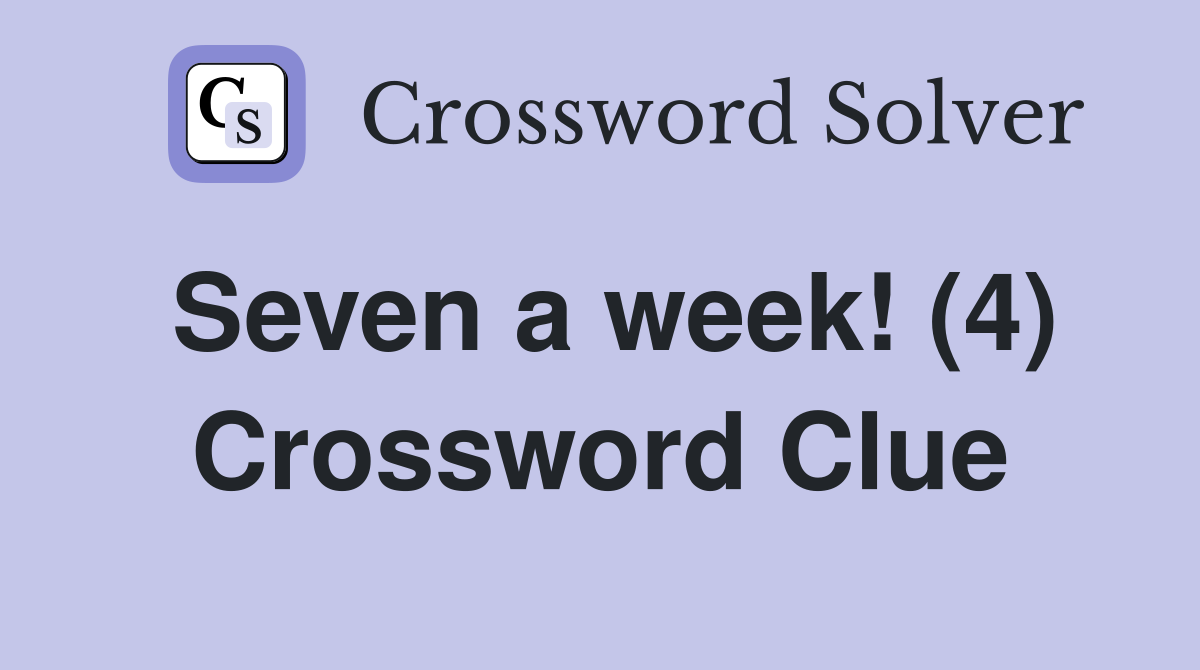 Seven a week! (4) Crossword Clue