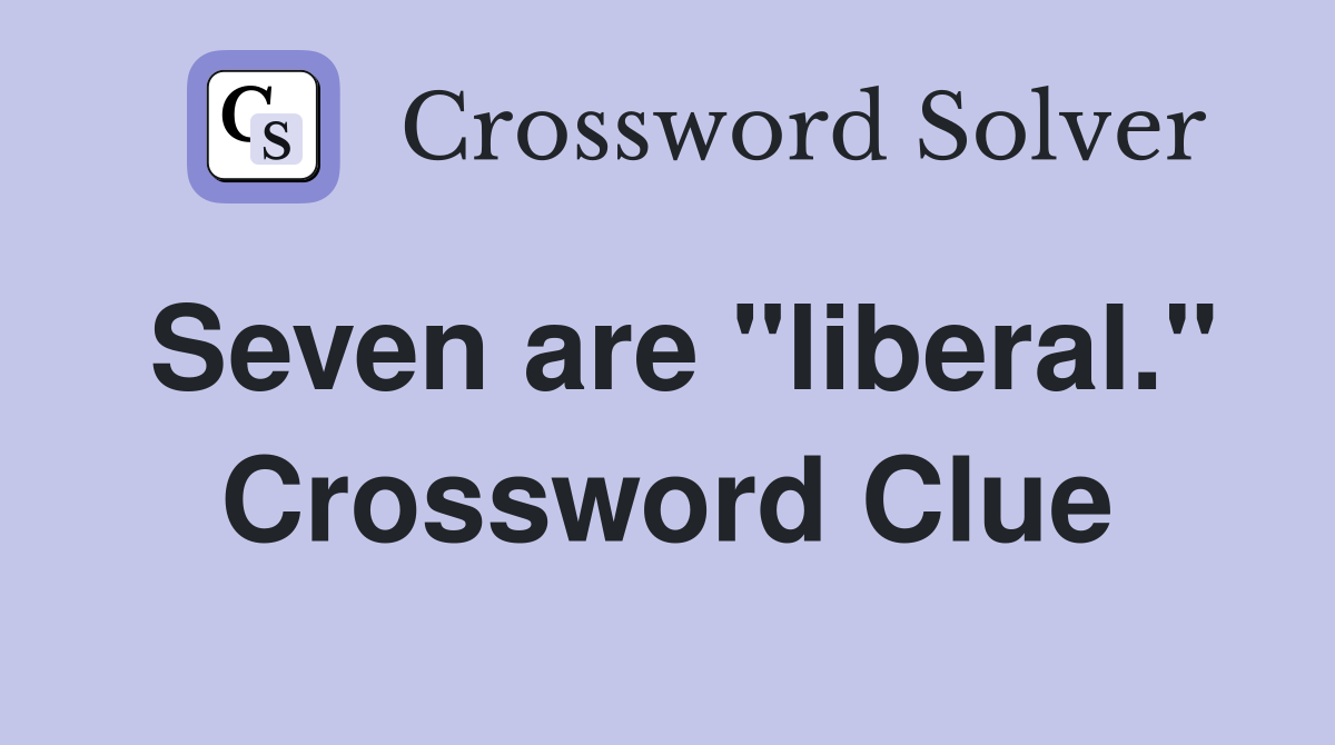 Seven are "liberal." Crossword Clue