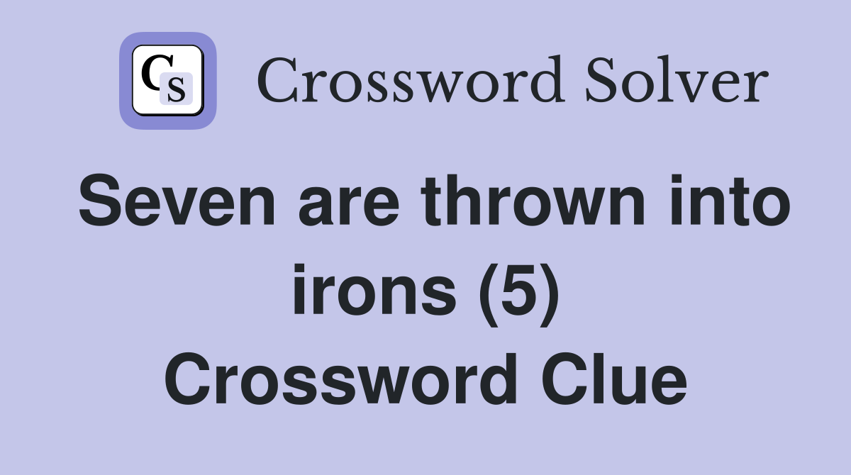 Seven are thrown into irons (5) Crossword Clue