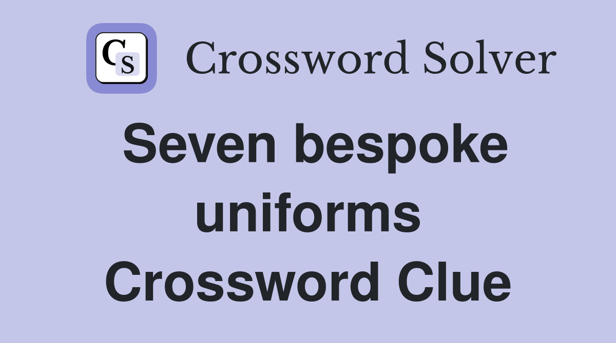 Seven bespoke uniforms Crossword Clue