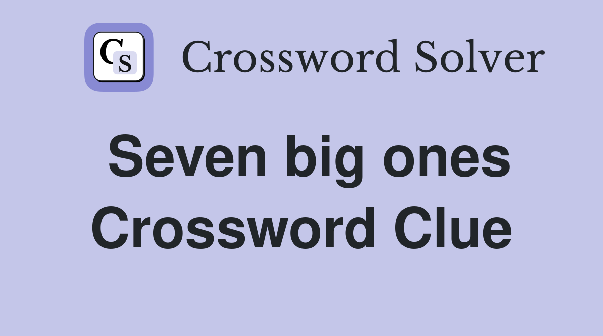 Seven big ones Crossword Clue