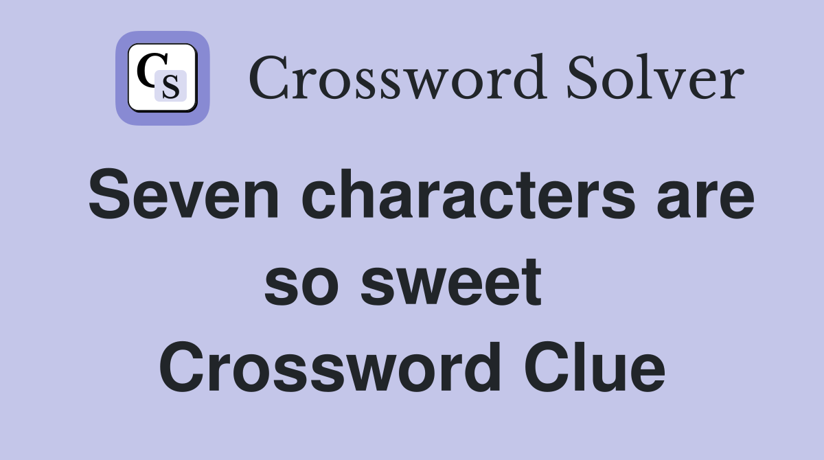 Seven characters are so sweet  Crossword Clue