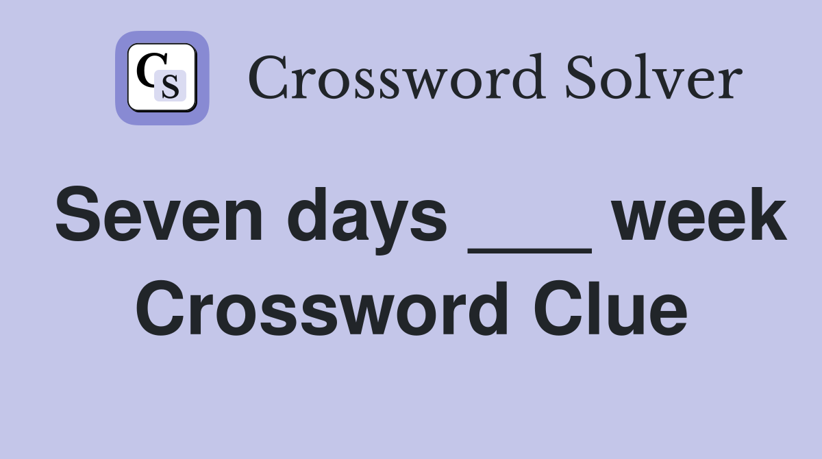 Seven days ___ week Crossword Clue