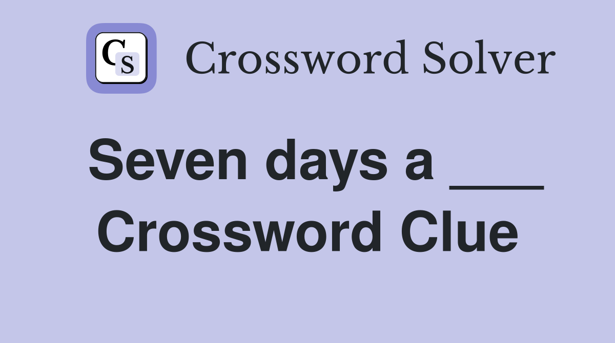 Seven days a ___ Crossword Clue